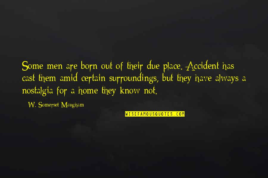 One's Path Quotes By W. Somerset Maugham: Some men are born out of their due