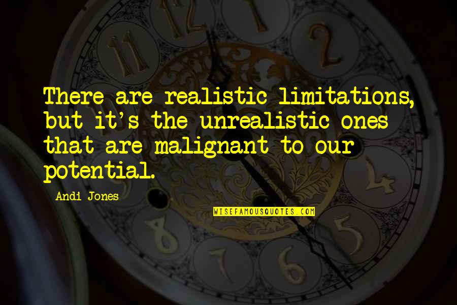 Ones Potential Quotes By Andi Jones: There are realistic limitations, but it's the unrealistic