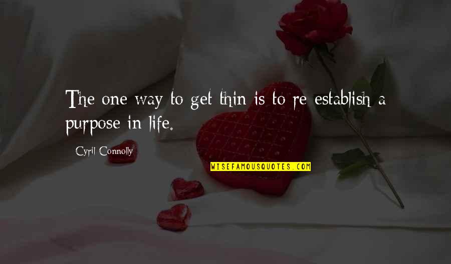 One's Purpose In Life Quotes By Cyril Connolly: The one way to get thin is to One's Purpose In Life Quotes By Cyril Connolly: The one way to get thin is to