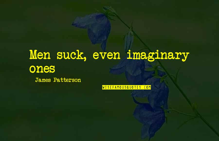 Ones Quotes By James Patterson: Men suck, even imaginary ones Ones Quotes By James Patterson: Men suck, even imaginary ones