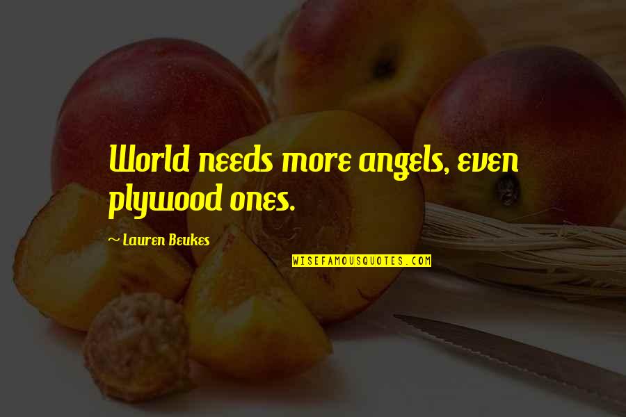 Ones Quotes By Lauren Beukes: World needs more angels, even plywood ones. Ones Quotes By Lauren Beukes: World needs more angels, even plywood ones.