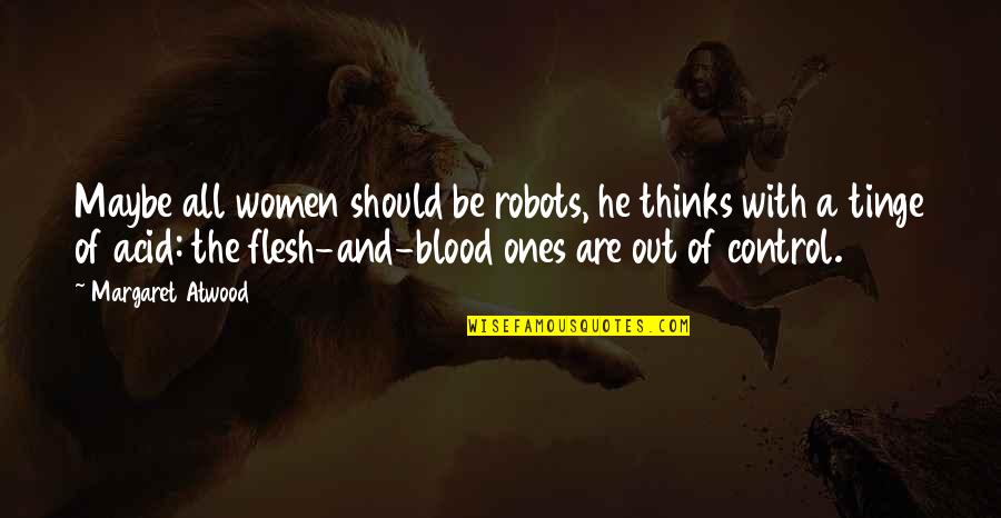 Ones Quotes By Margaret Atwood: Maybe all women should be robots, he thinks Ones Quotes By Margaret Atwood: Maybe all women should be robots, he thinks