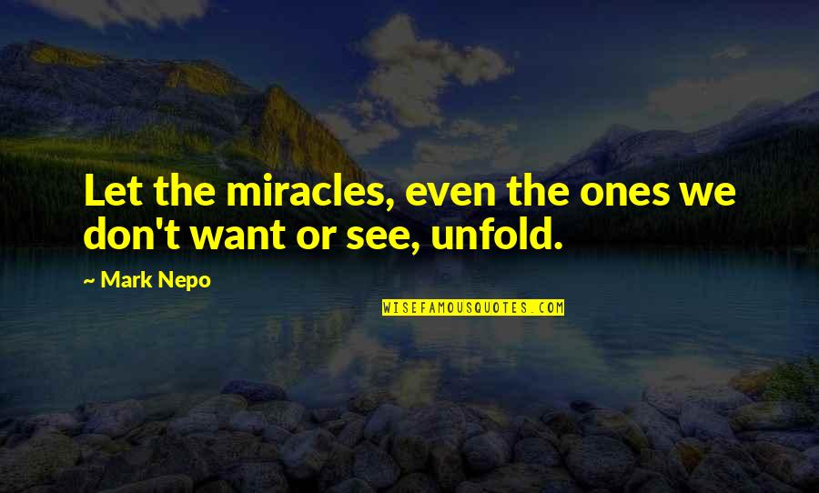 Ones Quotes By Mark Nepo: Let the miracles, even the ones we don't