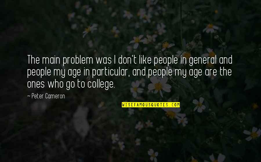 Ones Quotes By Peter Cameron: The main problem was I don't like people Ones Quotes By Peter Cameron: The main problem was I don't like people