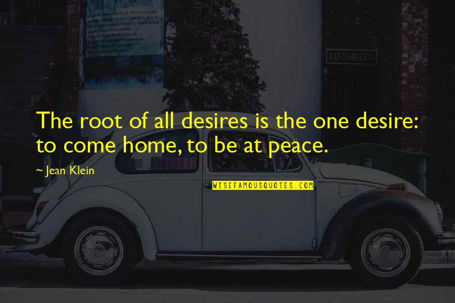 One's Roots Quotes By Jean Klein: The root of all desires is the one