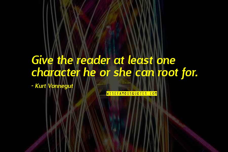 One's Roots Quotes By Kurt Vonnegut: Give the reader at least one character he