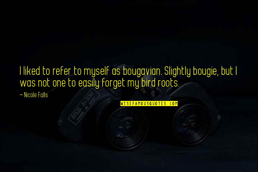 One's Roots Quotes By Nicole Falls: I liked to refer to myself as bougavian.