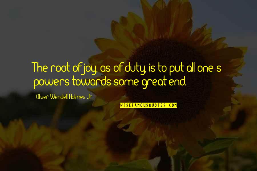 One's Roots Quotes By Oliver Wendell Holmes Jr.: The root of joy, as of duty, is