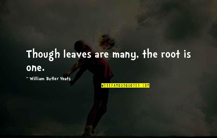 One's Roots Quotes By William Butler Yeats: Though leaves are many, the root is one.