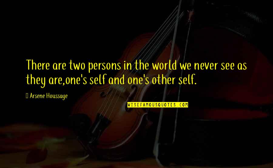 One's Self Quotes By Arsene Houssaye: There are two persons in the world we