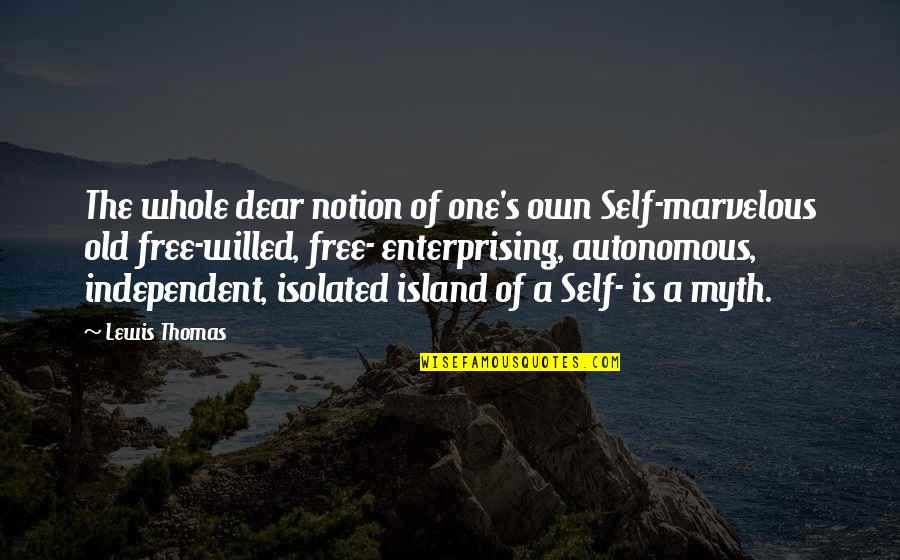 One's Self Quotes By Lewis Thomas: The whole dear notion of one's own Self-marvelous