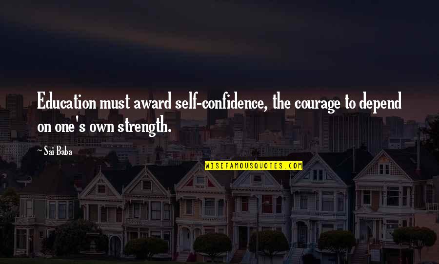 One's Self Quotes By Sai Baba: Education must award self-confidence, the courage to depend
