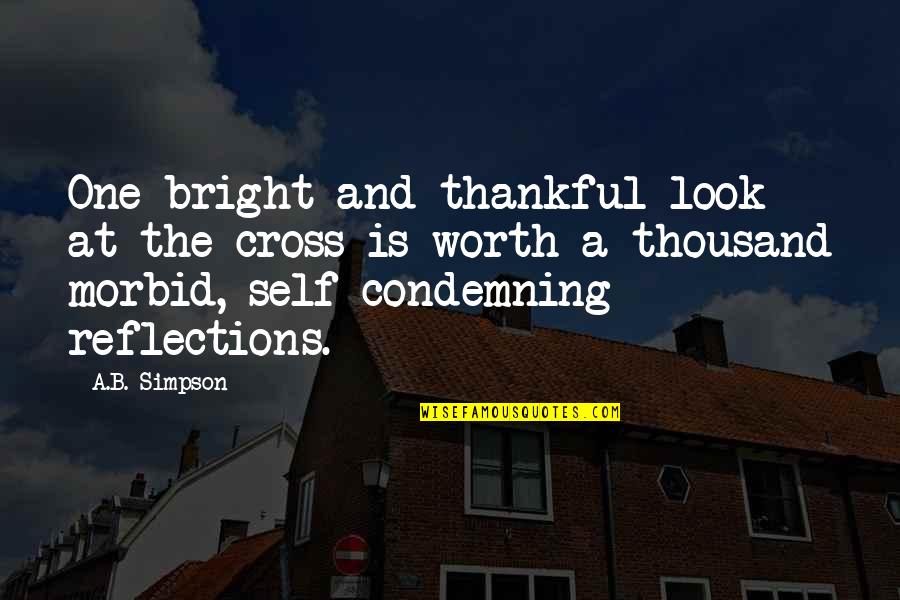 One's Self Worth Quotes By A.B. Simpson: One bright and thankful look at the cross