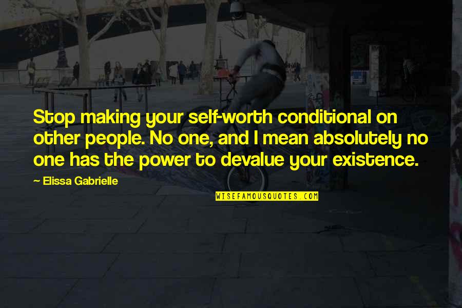 One's Self Worth Quotes By Elissa Gabrielle: Stop making your self-worth conditional on other people.