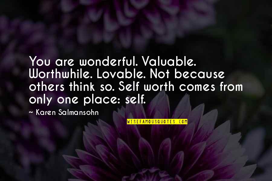 One's Self Worth Quotes By Karen Salmansohn: You are wonderful. Valuable. Worthwhile. Lovable. Not because