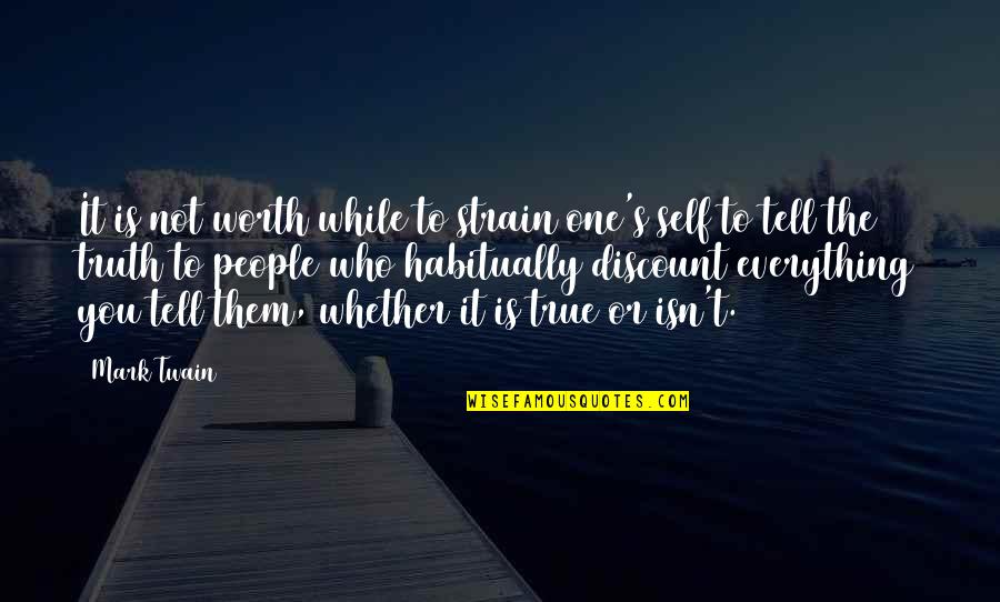 One's Self Worth Quotes By Mark Twain: It is not worth while to strain one's