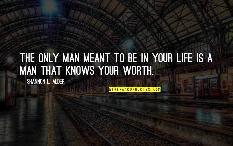One's Self Worth Quotes By Shannon L. Alder: The only man meant to be in your