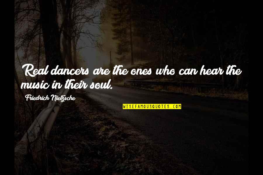 Ones Soul Quotes By Friedrich Nietzsche: Real dancers are the ones who can hear