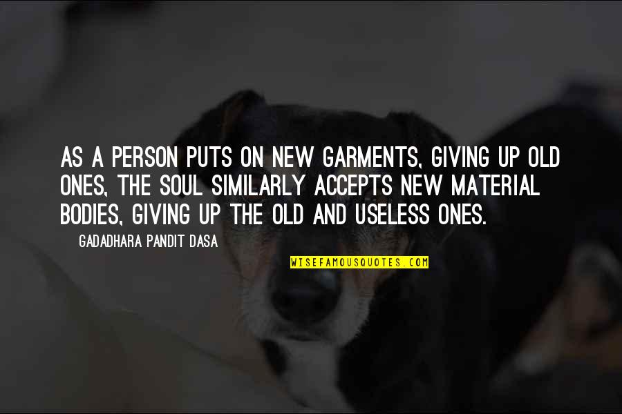 Ones Soul Quotes By Gadadhara Pandit Dasa: As a person puts on new garments, giving
