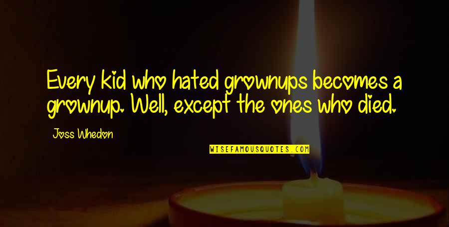 Ones That Died Quotes By Joss Whedon: Every kid who hated grownups becomes a grownup.