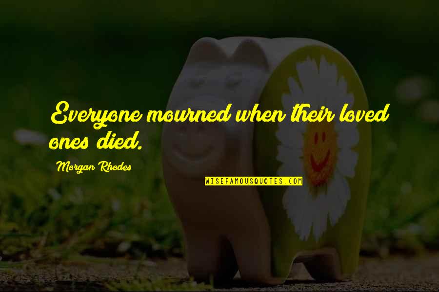 Ones That Died Quotes By Morgan Rhodes: Everyone mourned when their loved ones died.