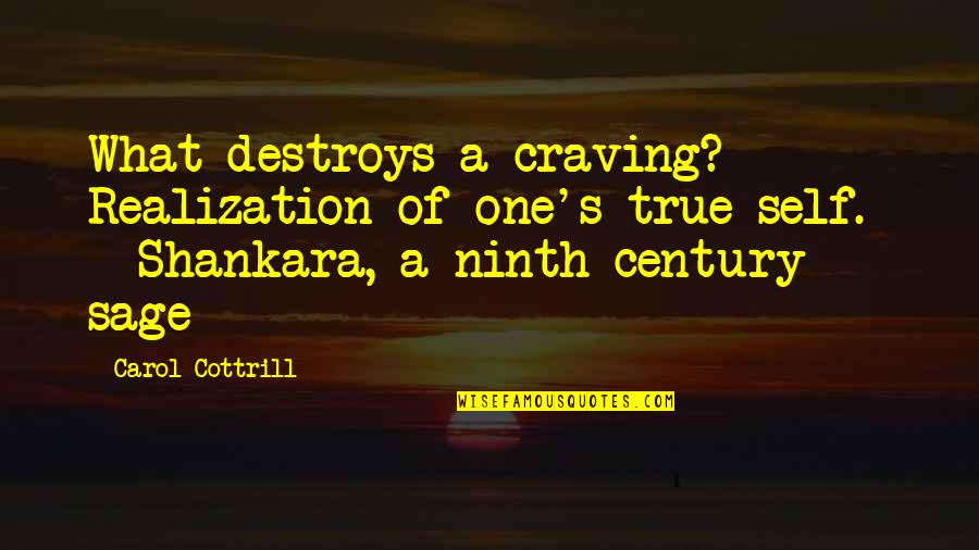 One's True Self Quotes By Carol Cottrill: What destroys a craving? Realization of one's true One's True Self Quotes By Carol Cottrill: What destroys a craving? Realization of one's true
