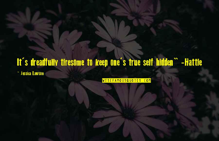 One's True Self Quotes By Jessica Lawson: It's dreadfully tiresome to keep one's true self One's True Self Quotes By Jessica Lawson: It's dreadfully tiresome to keep one's true self