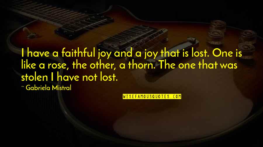Ones We Lost Quotes By Gabriela Mistral: I have a faithful joy and a joy