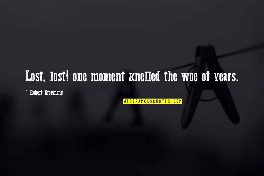 Ones We Lost Quotes By Robert Browning: Lost, lost! one moment knelled the woe of