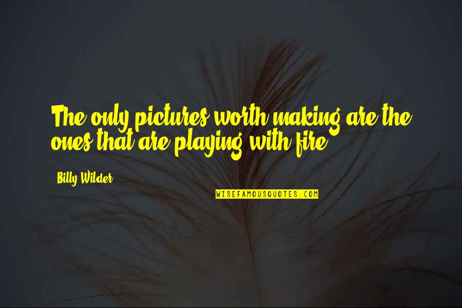 Ones Worth Quotes By Billy Wilder: The only pictures worth making are the ones