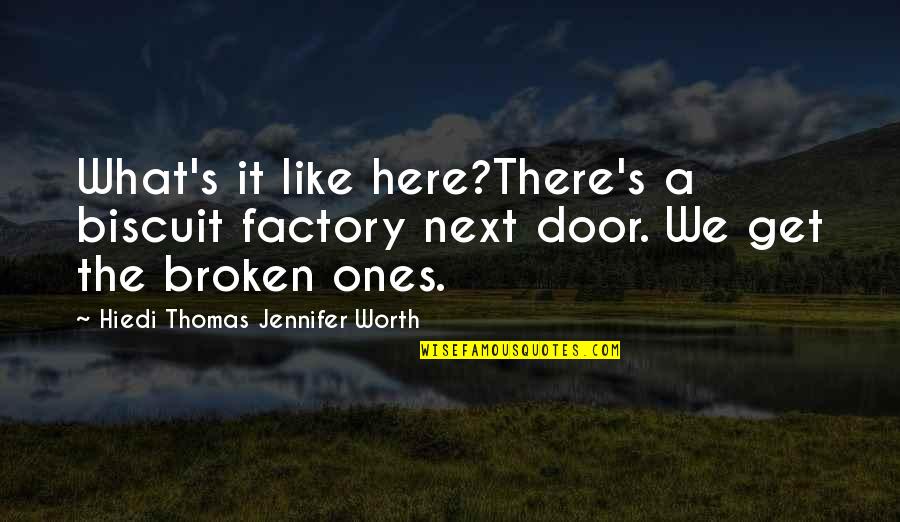 Ones Worth Quotes By Hiedi Thomas Jennifer Worth: What's it like here?There's a biscuit factory next