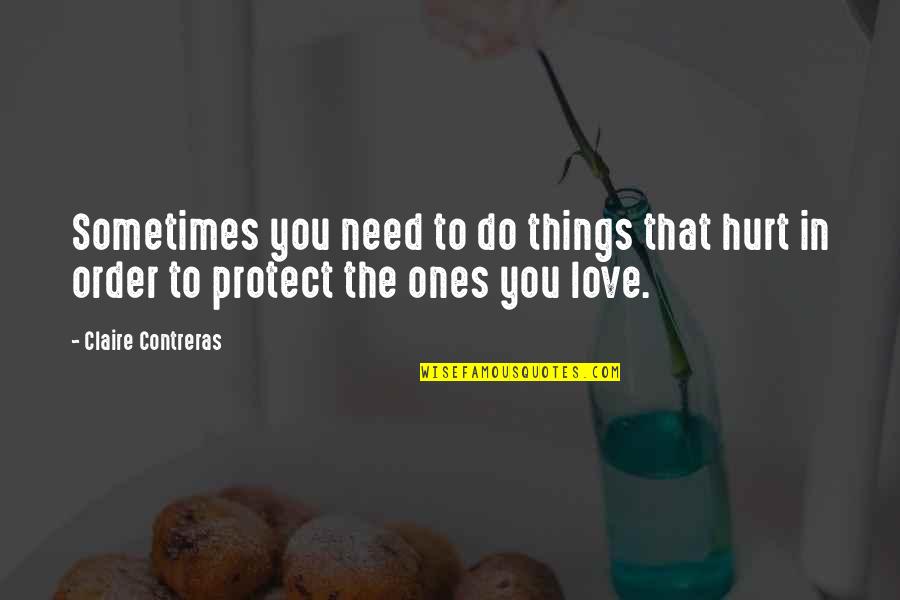 Ones You Love Quotes By Claire Contreras: Sometimes you need to do things that hurt