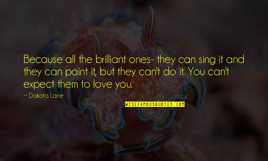 Ones You Love Quotes By Dakota Lane: Because all the brilliant ones- they can sing