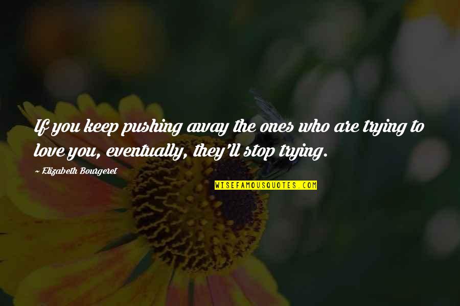Ones You Love Quotes By Elizabeth Bourgeret: If you keep pushing away the ones who