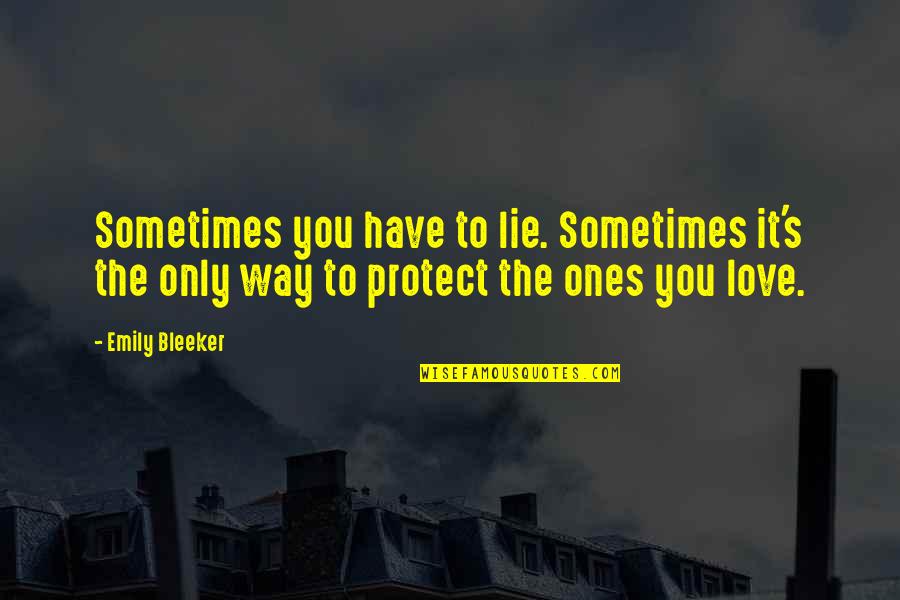 Ones You Love Quotes By Emily Bleeker: Sometimes you have to lie. Sometimes it's the