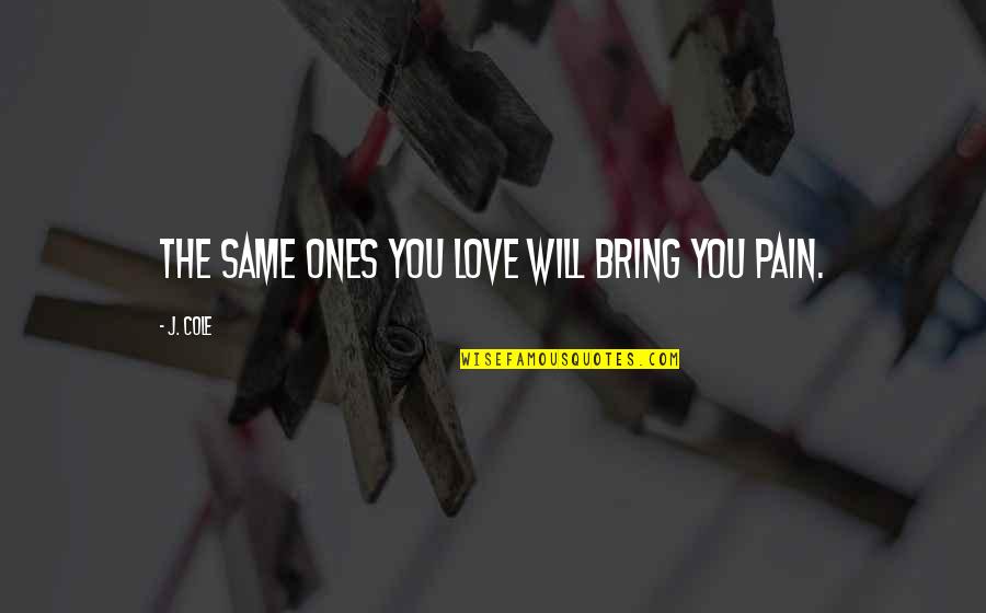 Ones You Love Quotes By J. Cole: The same ones you love will bring you