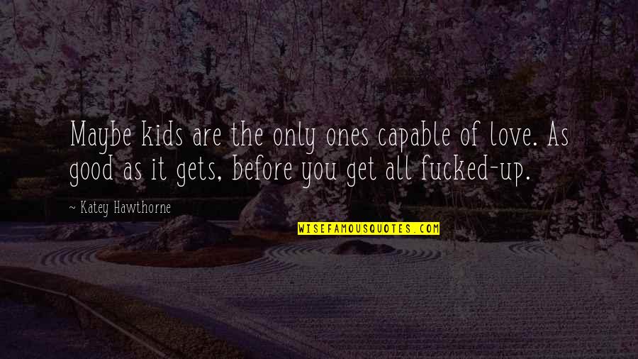 Ones You Love Quotes By Katey Hawthorne: Maybe kids are the only ones capable of