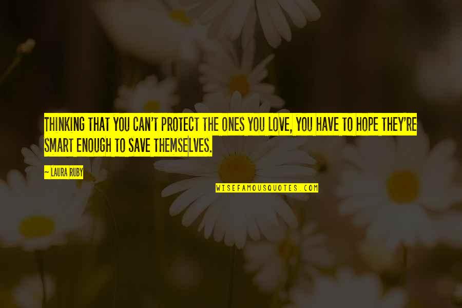 Ones You Love Quotes By Laura Ruby: Thinking that you can't protect the ones you