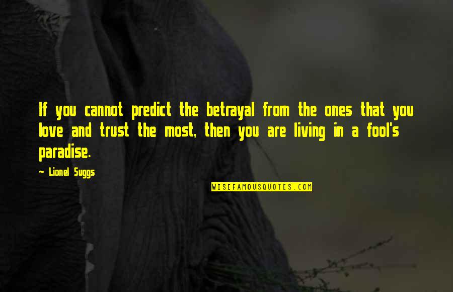 Ones You Love Quotes By Lionel Suggs: If you cannot predict the betrayal from the Ones You Love Quotes By Lionel Suggs: If you cannot predict the betrayal from the