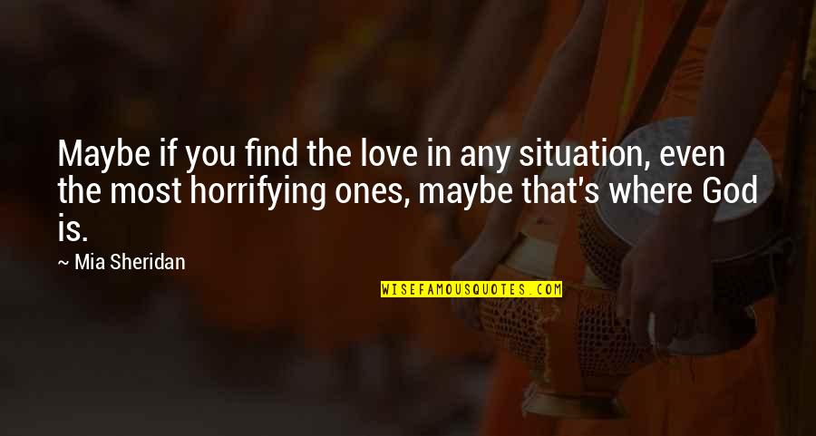 Ones You Love Quotes By Mia Sheridan: Maybe if you find the love in any