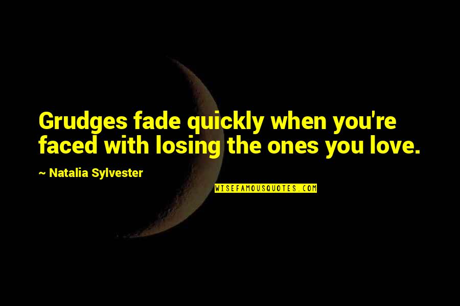 Ones You Love Quotes By Natalia Sylvester: Grudges fade quickly when you're faced with losing