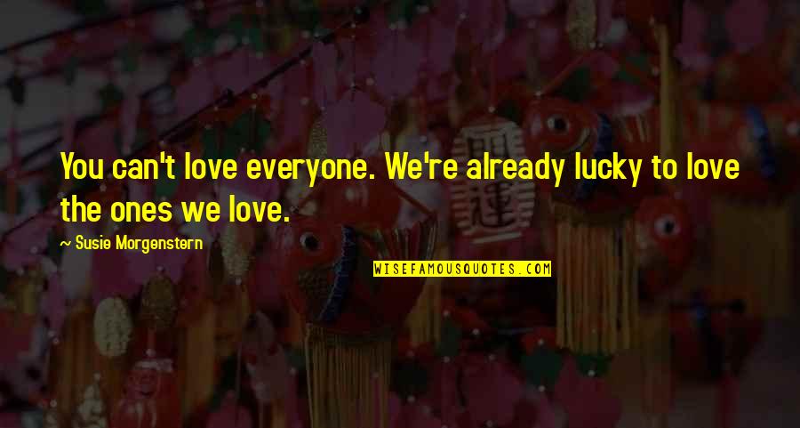 Ones You Love Quotes By Susie Morgenstern: You can't love everyone. We're already lucky to