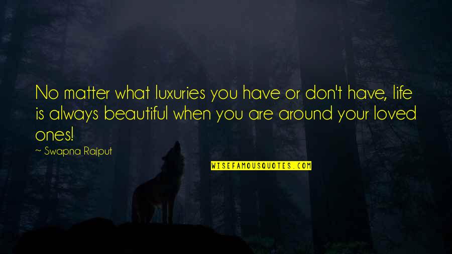 Ones You Love Quotes By Swapna Rajput: No matter what luxuries you have or don't