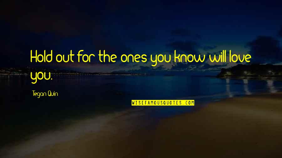 Ones You Love Quotes By Tegan Quin: Hold out for the ones you know will