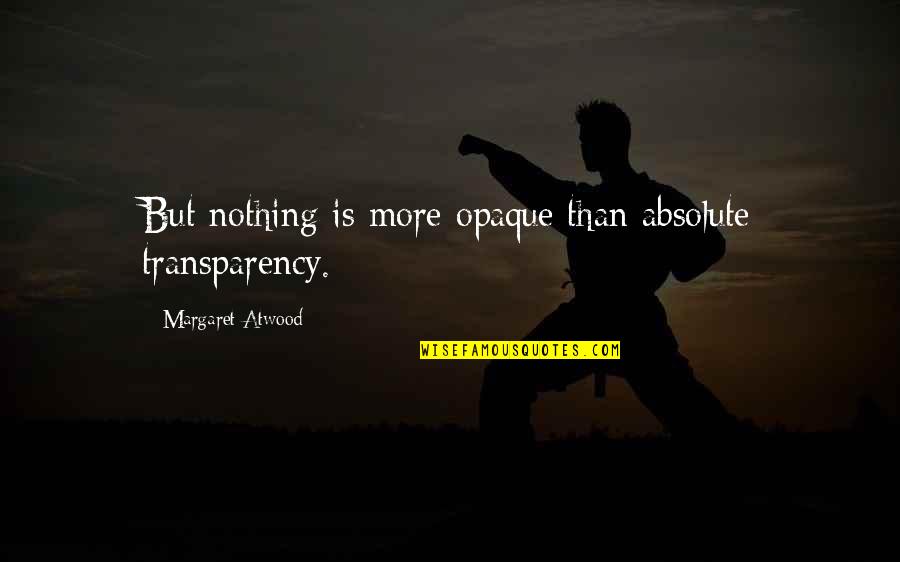 Onesaf Quotes By Margaret Atwood: But nothing is more opaque than absolute transparency. Onesaf Quotes By Margaret Atwood: But nothing is more opaque than absolute transparency.