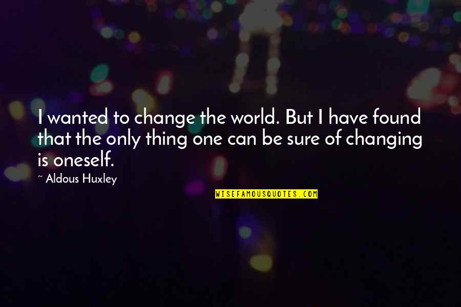 Oneself Change Quotes By Aldous Huxley: I wanted to change the world. But I