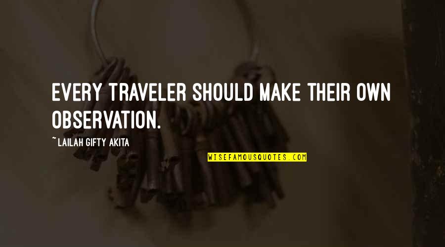 Oneself Change Quotes By Lailah Gifty Akita: Every traveler should make their own observation.