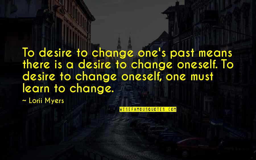 Oneself Change Quotes By Lorii Myers: To desire to change one's past means there
