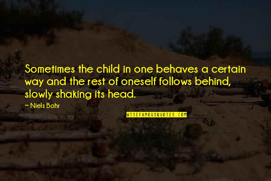 Oneself Change Quotes By Niels Bohr: Sometimes the child in one behaves a certain