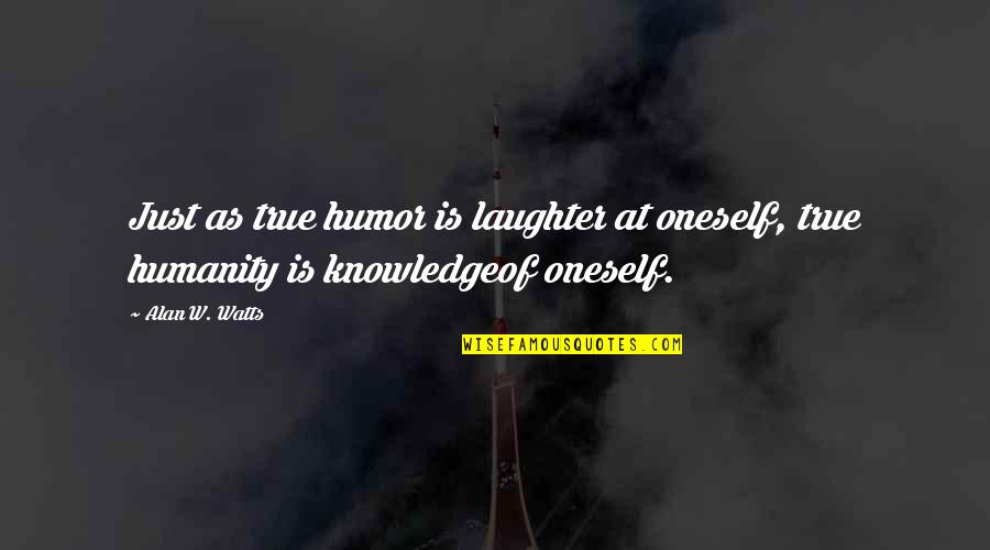 Oneself Quotes By Alan W. Watts: Just as true humor is laughter at oneself,